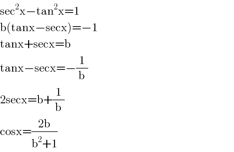 sec^2 x−tan^2 x=1  b(tanx−secx)=−1  tanx+secx=b  tanx−secx=−(1/b)  2secx=b+(1/b)  cosx=((2b)/(b^2 +1))  