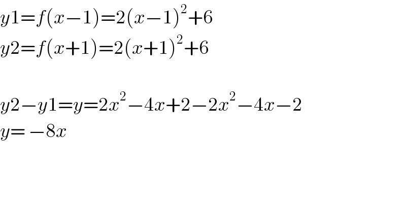 y1=f(x−1)=2(x−1)^2 +6  y2=f(x+1)=2(x+1)^2 +6    y2−y1=y=2x^2 −4x+2−2x^2 −4x−2  y= −8x      