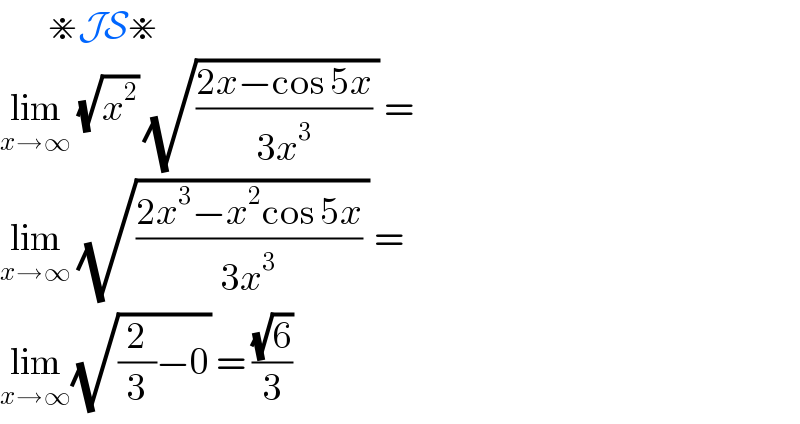        ⋇JS⋇  lim_(x→∞)  (√x^2 ) (√(((2x−cos 5x)/(3x^3 )) )) =   lim_(x→∞)  (√(((2x^3 −x^2 cos 5x)/(3x^3 )) )) =  lim_(x→∞) (√((2/3)−0)) = ((√6)/3)   