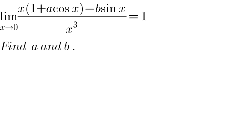 lim_(x→0) ((x(1+acos x)−bsin x)/x^3 ) = 1  Find  a and b .  