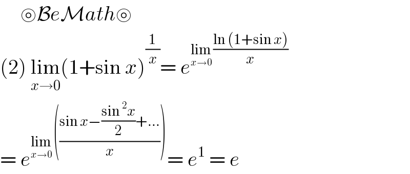      ⊚BeMath⊚  (2) lim_(x→0) (1+sin x)^(1/x) = e^(lim_(x→0)  ((ln (1+sin x))/x))   = e^(lim_(x→0)  (((sin x−((sin^2 x)/2)+...)/x))) = e^1  = e  