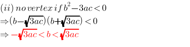 (ii) no vertex if b^2 −3ac < 0  ⇒(b−(√(3ac)))(b+(√(3ac))) < 0  ⇒ −(√(3ac)) < b < (√(3ac))   