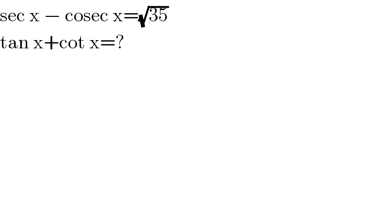 sec x − cosec x=(√(35))  tan x+cot x=?  