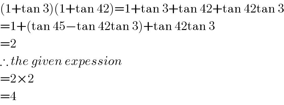 (1+tan 3)(1+tan 42)=1+tan 3+tan 42+tan 42tan 3  =1+(tan 45−tan 42tan 3)+tan 42tan 3  =2  ∴ the given expession  =2×2  =4  