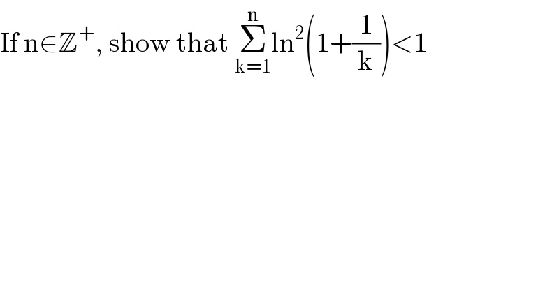 If n∈Z^+ , show that Σ_(k=1) ^n ln^2 (1+(1/k))<1  