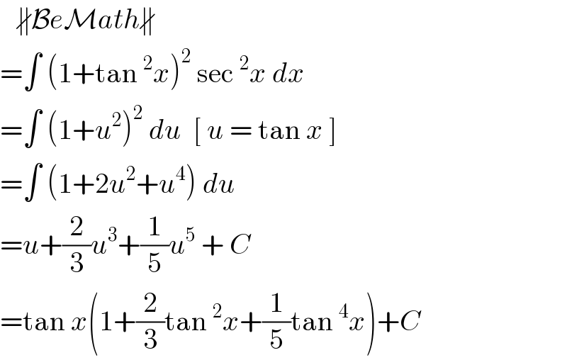    ∦BeMath∦  =∫ (1+tan^2 x)^2  sec^2 x dx   =∫ (1+u^2 )^2  du  [ u = tan x ]  =∫ (1+2u^2 +u^4 ) du   =u+(2/3)u^3 +(1/5)u^5  + C  =tan x(1+(2/3)tan^2 x+(1/5)tan^4 x)+C  