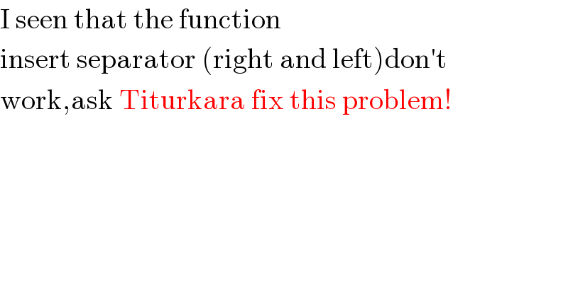 I seen that the function  insert separator (right and left)don′t   work,ask Titurkara fix this problem!  