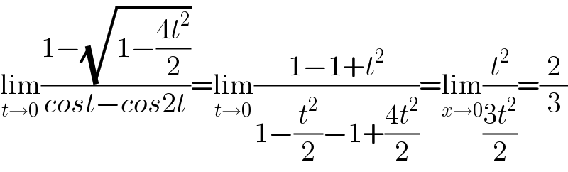 lim_(t→0) ((1−(√(1−((4t^2 )/2))))/(cost−cos2t))=lim_(t→0) ((1−1+t^2 )/(1−(t^2 /2)−1+((4t^2 )/2)))=lim_(x→0) (t^2 /((3t^2 )/2))=(2/3)  