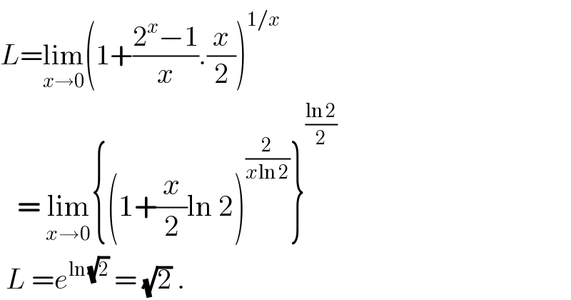 L=lim_(x→0) (1+((2^x −1)/x).(x/2))^(1/x)      = lim_(x→0) {(1+(x/2)ln 2)^(2/(xln 2)) }^((ln 2)/2)    L =e^(ln (√2))  = (√2) .  