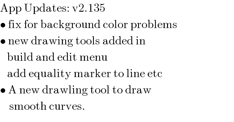 App Updates: v2.135  • fix for background color problems  • new drawing tools added in     build and edit menu     add equality marker to line etc  • A new drawling tool to draw      smooth curves.  