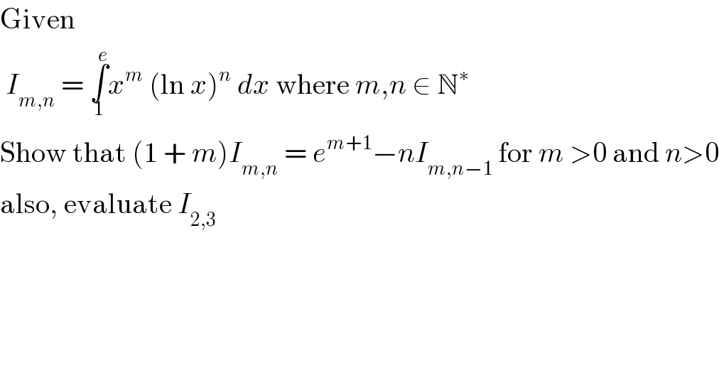 Given    I_(m,n)  = ∫_1 ^e x^m  (ln x)^n  dx where m,n ∈ N^∗   Show that (1 + m)I_(m,n)  = e^(m+1) −nI_(m,n−1)  for m >0 and n>0  also, evaluate I_(2,3)   