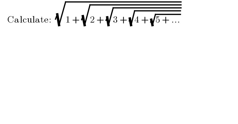     Calculate:  (√(1 + (√(2 + (√(3 + (√(4 + (√(5 + ...))))))))))  