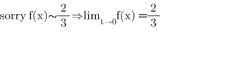 sorry f(x)∼(2/3) ⇒lim_(t→0) f(x) =(2/3)  
