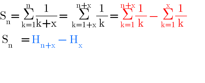 S_n = Σ_(k=1) ^n (1/(k+x)) =  Σ_(k=1+x) ^(n+x) (1/k) = Σ_(k=1) ^(n+x) (1/k) − Σ_(k=1) ^x (1/k)   S_n     = H_(n+x)  − H_x       