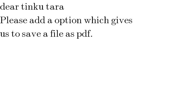 dear tinku tara   Please add a option which gives   us to save a file as pdf.  