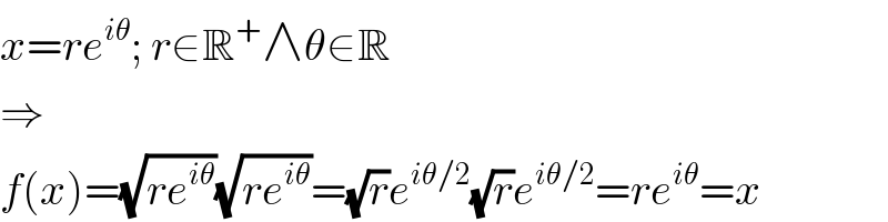 x=re^(iθ) ; r∈R^+ ∧θ∈R  ⇒  f(x)=(√(re^(iθ) ))(√(re^(iθ) ))=(√r)e^(iθ/2) (√r)e^(iθ/2) =re^(iθ) =x  