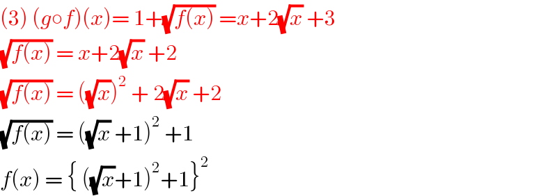 (3) (g○f)(x)= 1+(√(f(x))) =x+2(√x) +3  (√(f(x))) = x+2(√x) +2   (√(f(x))) = ((√x))^2  + 2(√x) +2   (√(f(x))) = ((√x) +1)^2  +1   f(x) = { ((√x)+1)^2 +1}^2   