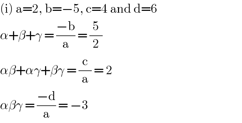(i) a=2, b=−5, c=4 and d=6  α+β+γ = ((−b)/a) = (5/2)  αβ+αγ+βγ = (c/a) = 2  αβγ = ((−d)/a) = −3  