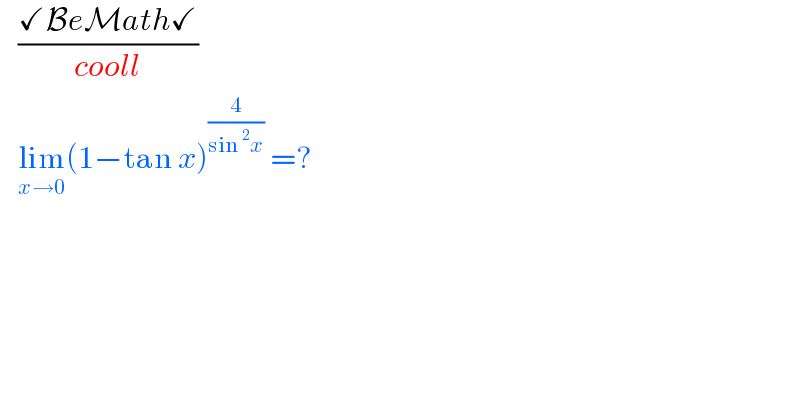    ((✓BeMath✓)/(cooll))     lim_(x→0) (1−tan x)^(4/(sin^2 x))  =?  