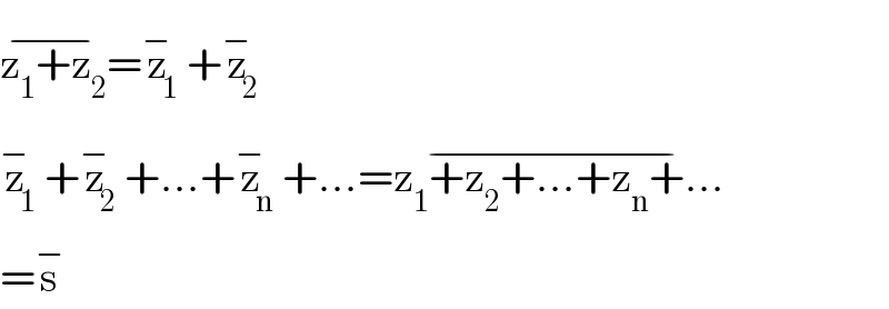 z_1 +z_2 ^(−) =z_1 ^− +z_2 ^−   z_1 ^− +z_2 ^− +...+z_n ^− +...=z_1 +z_2 +...+z_n +...^(−)   =s^−   