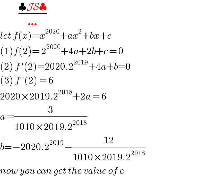             ((♣JS♣)/…)  let f(x)=x^(2020) +ax^2 +bx+c   (1)f(2)= 2^(2020) +4a+2b+c = 0  (2) f ′(2)=2020.2^(2019) +4a+b=0  (3) f′′(2) = 6  2020×2019.2^(2018) +2a = 6   a =(3/(1010×2019.2^(2018) ))  b=−2020.2^(2019) −((12)/(1010×2019.2^(2018) ))  now you can get the value of c   