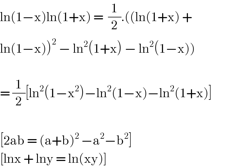 ln(1−x)ln(1+x) =  (1/2).((ln(1+x) +  ln(1−x))^2  − ln^2 (1+x) − ln^2 (1−x))    = (1/2)[ln^2 (1−x^2 )−ln^2 (1−x)−ln^2 (1+x)]    [2ab = (a+b)^(2 ) −a^2 −b^2 ]  [lnx + lny = ln(xy)]  