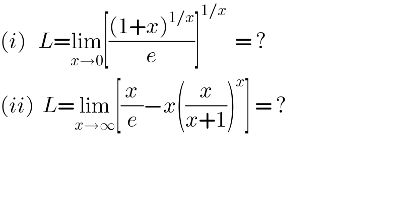 (i)   L=lim_(x→0) [(((1+x)^(1/x) )/e)]^(1/x)   = ?  (ii)  L=lim_(x→∞) [(x/e)−x((x/(x+1)))^x ] = ?  