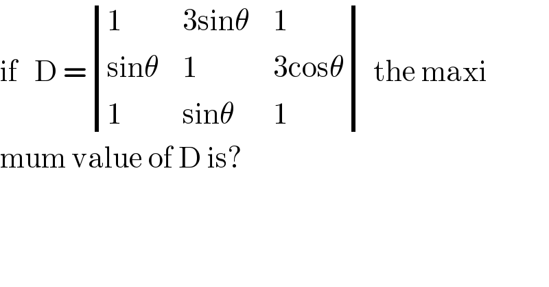 if   D = determinant ((1,(3sinθ),1),((sinθ),1,(3cosθ)),(1,(sinθ),1)) the maxi  mum value of D is?  