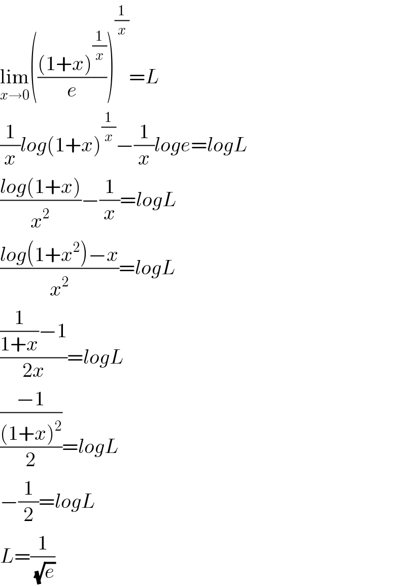 lim_(x→0) ((((1+x)^(1/x) )/e))^(1/x) =L  (1/x)log(1+x)^(1/x) −(1/x)loge=logL  ((log(1+x))/x^2 )−(1/x)=logL  ((log(1+x^2 )−x)/x^2 )=logL  (((1/(1+x))−1)/(2x))=logL  (((−1)/((1+x)^2 ))/2)=logL  −(1/2)=logL  L=(1/( (√e)))  