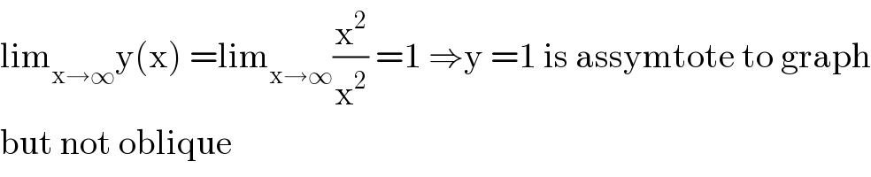 lim_(x→∞) y(x) =lim_(x→∞) (x^2 /x^2 ) =1 ⇒y =1 is assymtote to graph  but not oblique    