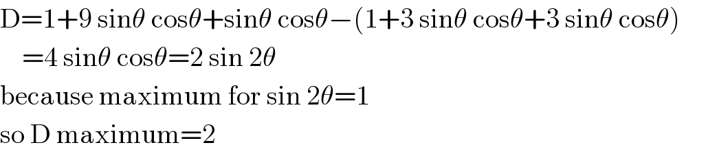 D=1+9 sinθ cosθ+sinθ cosθ−(1+3 sinθ cosθ+3 sinθ cosθ)           =4 sinθ cosθ=2 sin 2θ  because maximum for sin 2θ=1  so D maximum=2  