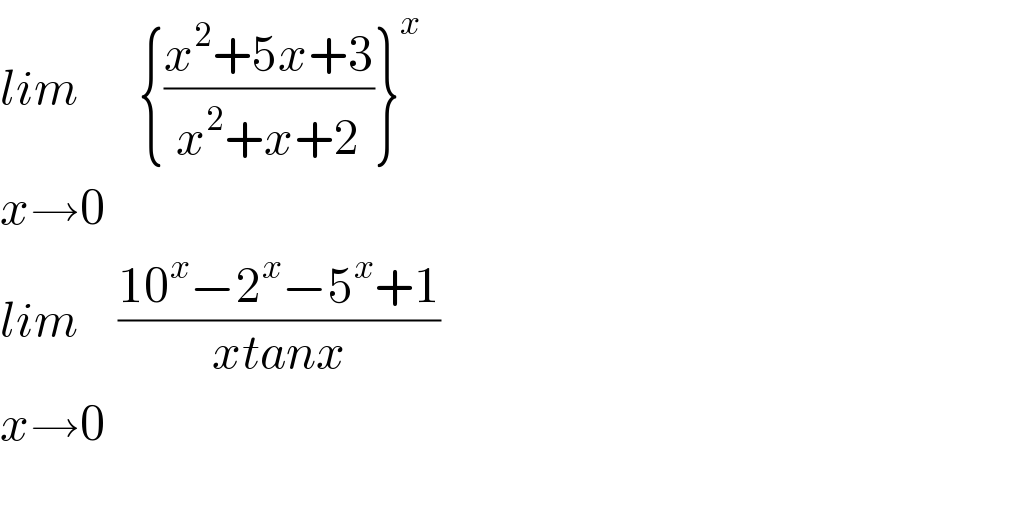 lim      {((x^2 +5x+3)/(x^2 +x+2))}^x   x→0  lim    ((10^x −2^x −5^x +1)/(xtanx))  x→0    