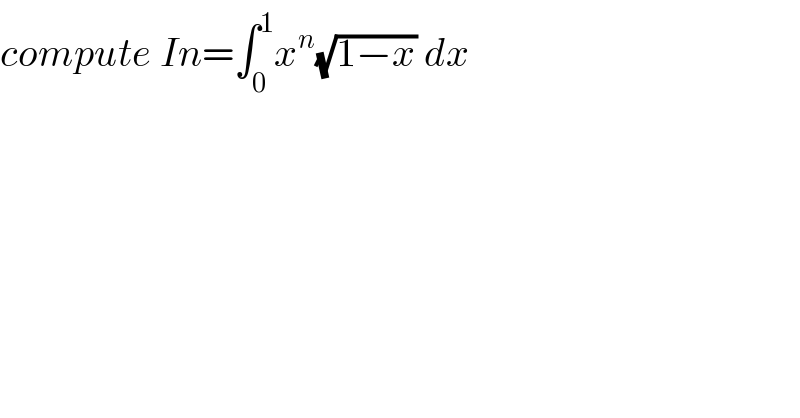 compute In=∫_0 ^1 x^n (√(1−x)) dx  