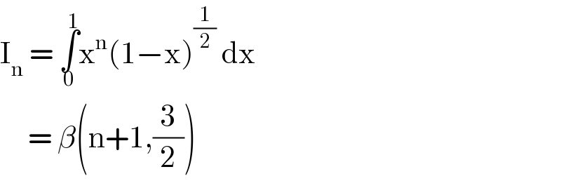 I_n  = ∫_0 ^1 x^n (1−x)^(1/2)  dx       = β(n+1,(3/2))  