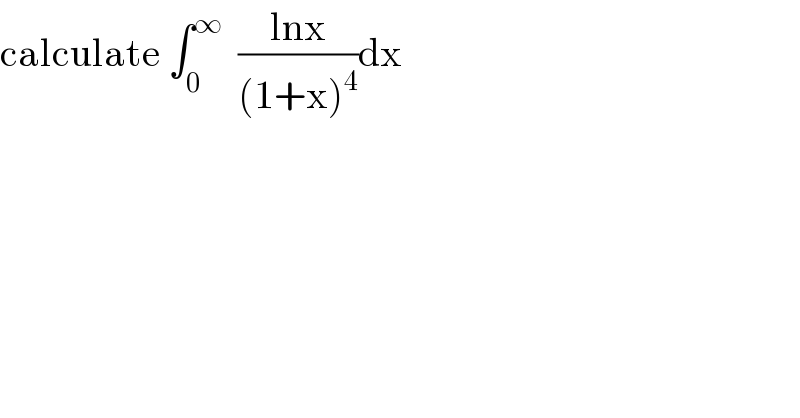 calculate ∫_0 ^∞   ((lnx)/((1+x)^4 ))dx   