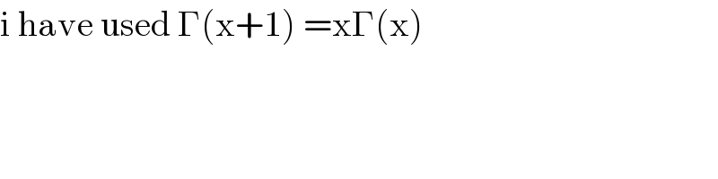 i have used Γ(x+1) =xΓ(x)  