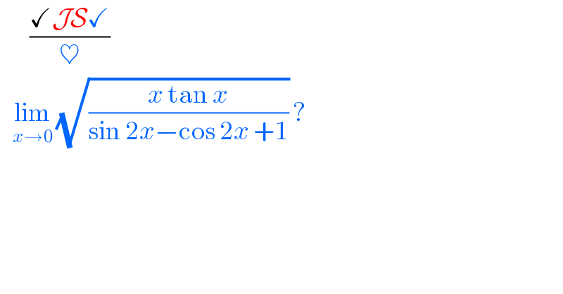        ((✓JS✓)/♥)     lim_(x→0)  (√((x tan x)/(sin 2x−cos 2x +1))) ?   