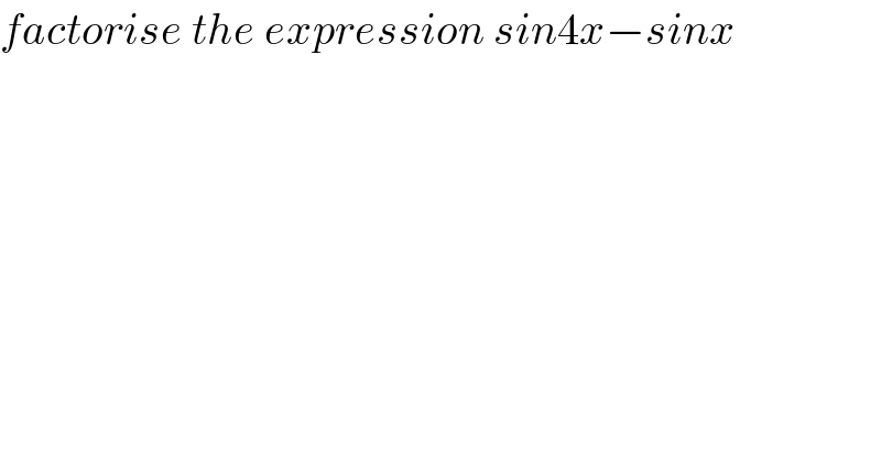 factorise the expression sin4x−sinx  