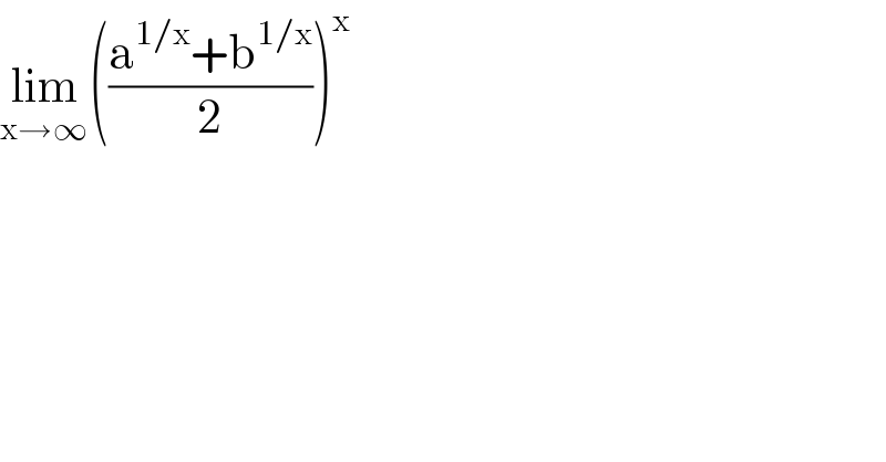 lim_(x→∞) (((a^(1/x) +b^(1/x) )/2))^x   