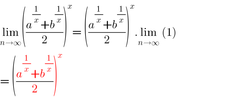 lim_(n→∞) (((a^(1/x) +b^(1/x) )/2))^x = (((a^(1/x) +b^(1/x) )/2))^x .lim_(n→∞)  (1)  = (((a^(1/x) +b^(1/x) )/2))^x   