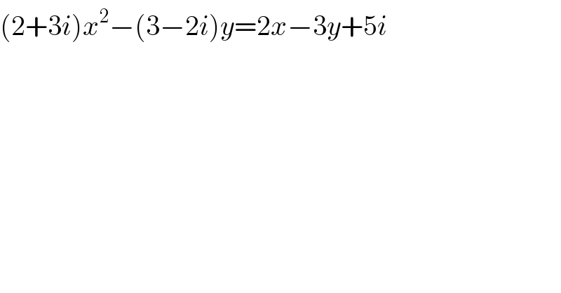 (2+3i)x^2 −(3−2i)y=2x−3y+5i  
