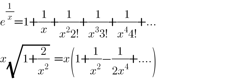 e^(1/x) =1+(1/x)+(1/(x^2 2!))+(1/(x^3 3!))+(1/(x^4 4!))+...  x(√(1+(2/x^2 )))  =x(1+(1/x^2 )−(1/(2x^4 ))+....)  