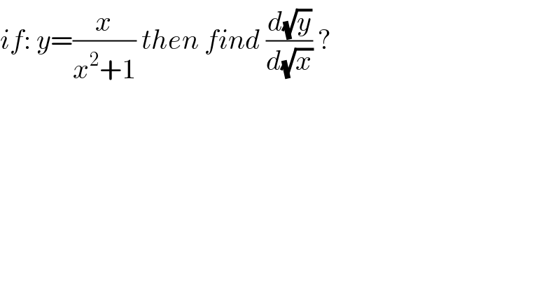 if: y=(x/(x^2 +1)) then find (d(√y)/d(√x)) ?  