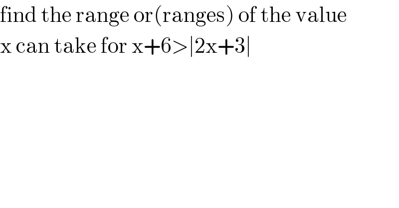 find the range or(ranges) of the value  x can take for x+6>∣2x+3∣  