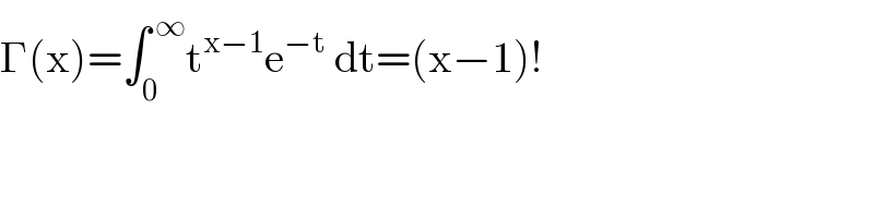 Γ(x)=∫_0 ^( ∞) t^(x−1) e^(−t)  dt=(x−1)!  