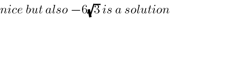 nice but also −6(√3) is a solution  