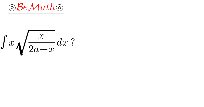     ((⊚BeMath⊚)/)  ∫ x (√(x/(2a−x))) dx ?   