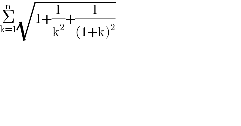 Σ_(k=1) ^n (√(1+(1/k^2 )+(1/((1+k)^2 ))))  