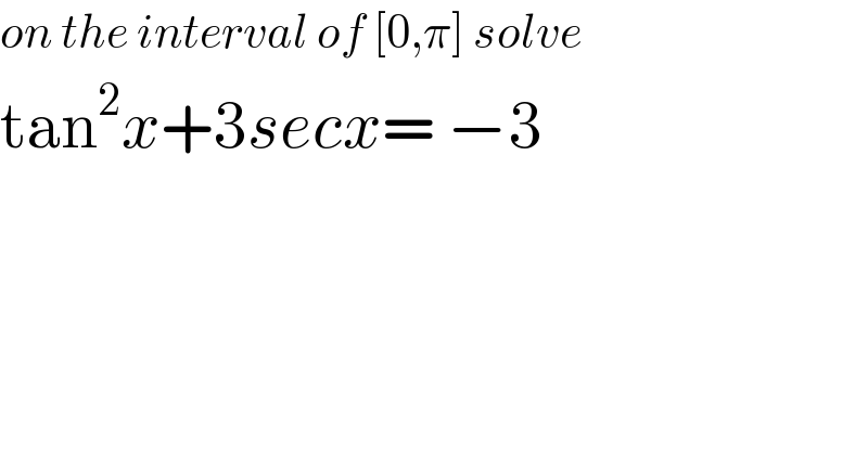 on the interval of [0,π] solve  tan^2 x+3secx= −3    