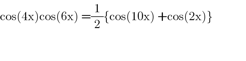 cos(4x)cos(6x) =(1/2){cos(10x) +cos(2x)}  